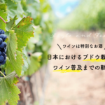 【ワインは特別なお酒】日本におけるブドウ栽培とワイン普及までの軌跡