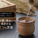 日本酒専門店の店主「飯村明良」が伝える！日本酒の味わいを見分ける2つの方法