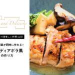 【シンプルで美味しい料理vol.8】主菜と副菜が同時に作れる！鶏のディアボラ風
