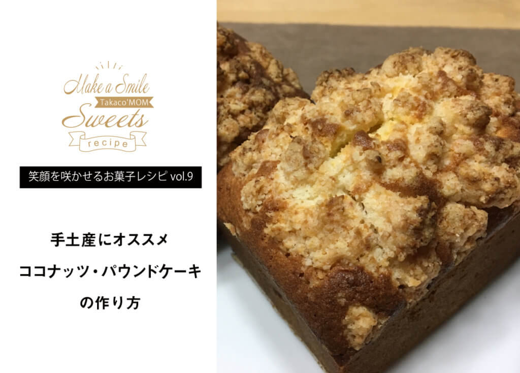 【笑顔を咲かせるお菓子レシピvol.9】ココナッツ・パウンドケーキ