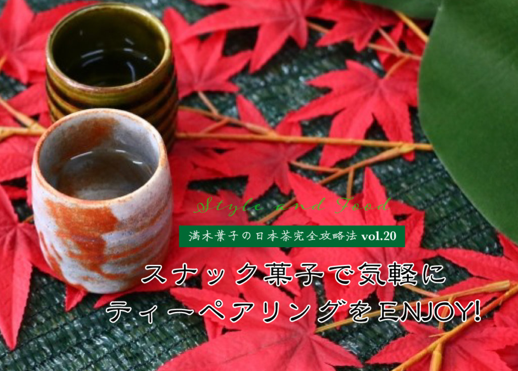 【満木葉子の日本茶完全攻略法vol.20】スナック菓子で気軽にティーペアリングをENJOY!