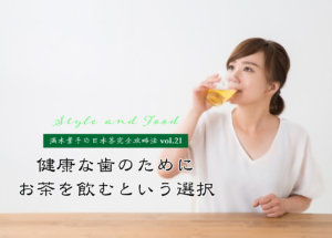 【満木葉子の日本茶完全攻略法vol.21】健康な歯のためにお茶を飲むという選択