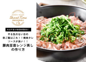 【和田千奈の時短料理革命】やる気のない日の夜ご飯はこれ！！焼肉タレソースが良い！！豚肉豆苗レンジ蒸し