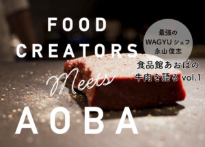 【Food Creater meets AOBA】最強のWAGYUシェフ永山俊志が食品館あおばの牛肉を語るvol.1