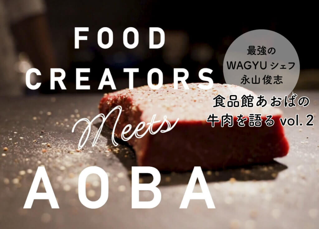 【Food Creater meets AOBA】最強のWAGYUシェフ永山俊志が食品館あおばの牛肉を語るvol.2