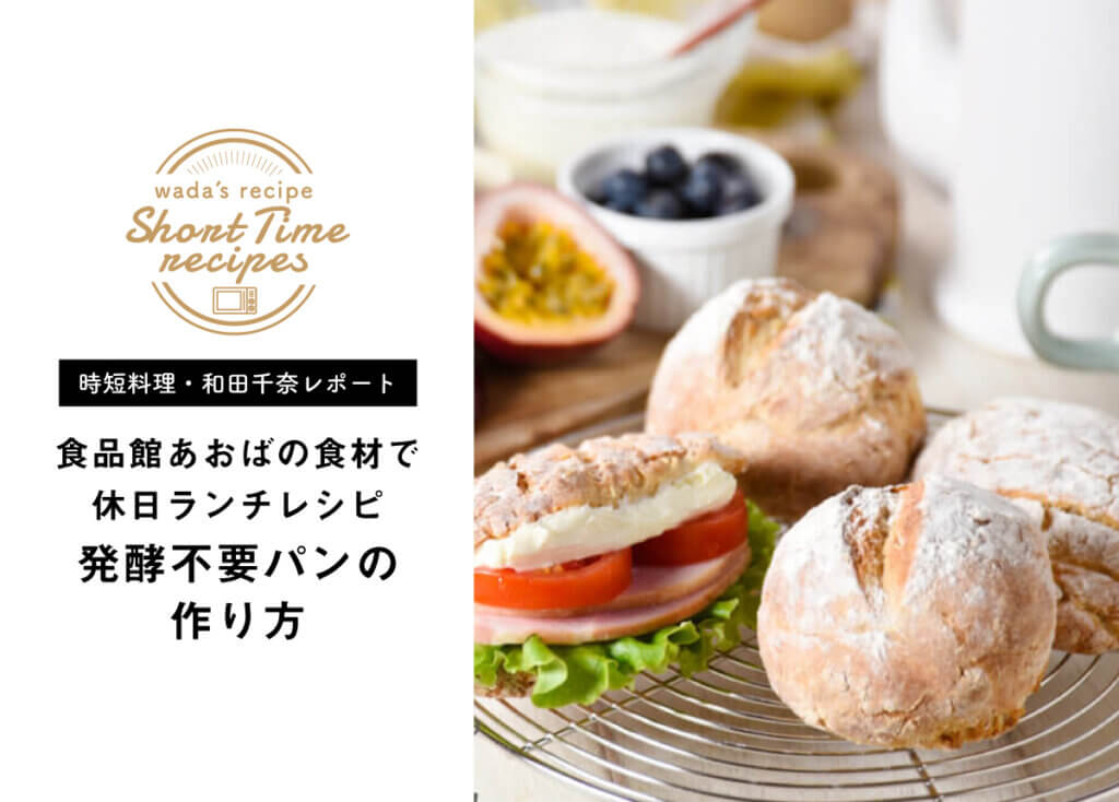 【時短料理・和田千奈の食品館あおばレポート】あおばさんで休日ランチレシピ！！発酵不要パンの作り方