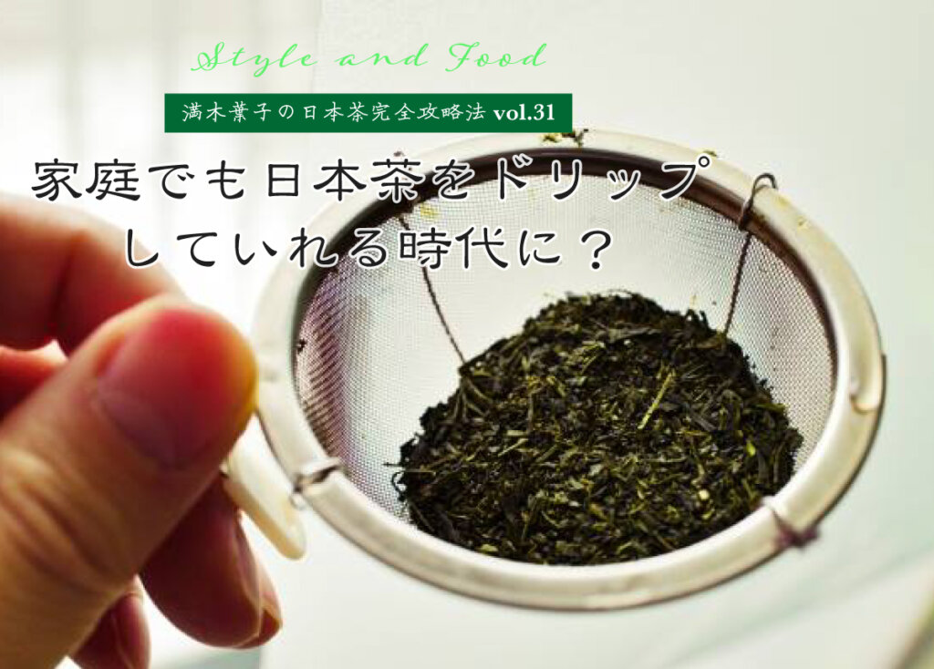 【満木葉子の日本茶完全攻略法vol.31】家庭でも日本茶をドリップしていれる時代に？