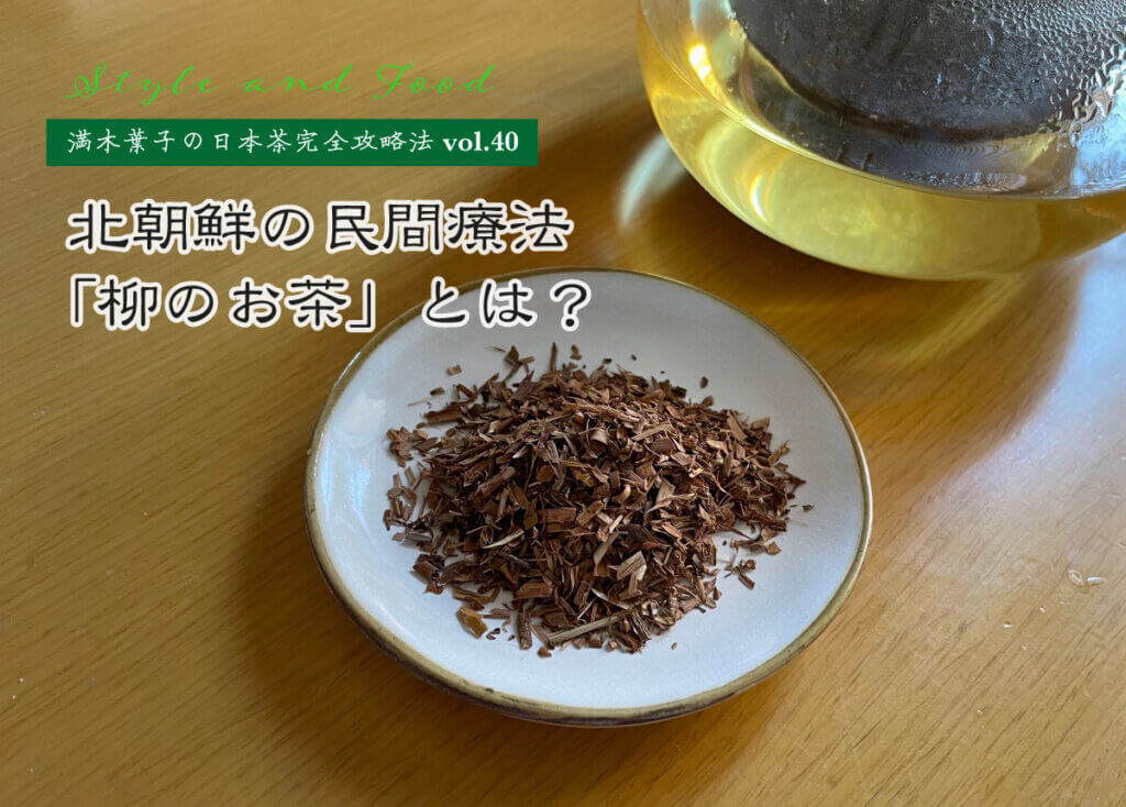 【満木葉子の日本茶完全攻略法vol.40】北朝鮮の民間療法「柳のお茶」とは？