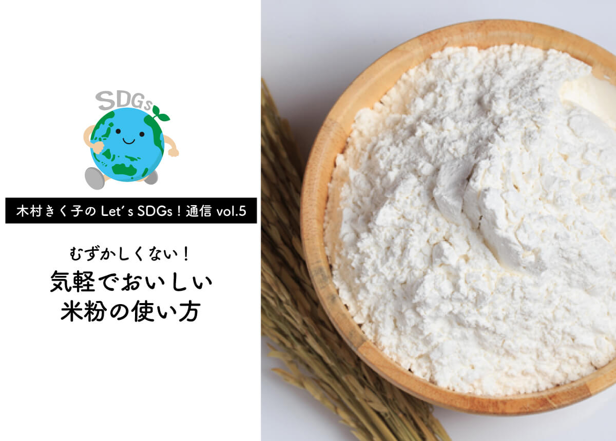 木村きく子のlet S Sdgs 通信 Vol 5 米粉はむずかしくも特別でもない 気軽でおいしい米粉の使い方 Goo Goo Foo